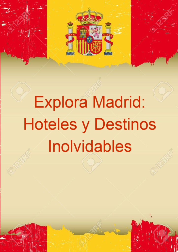 Explora Madrid: Hoteles y Destinos Inolvidables