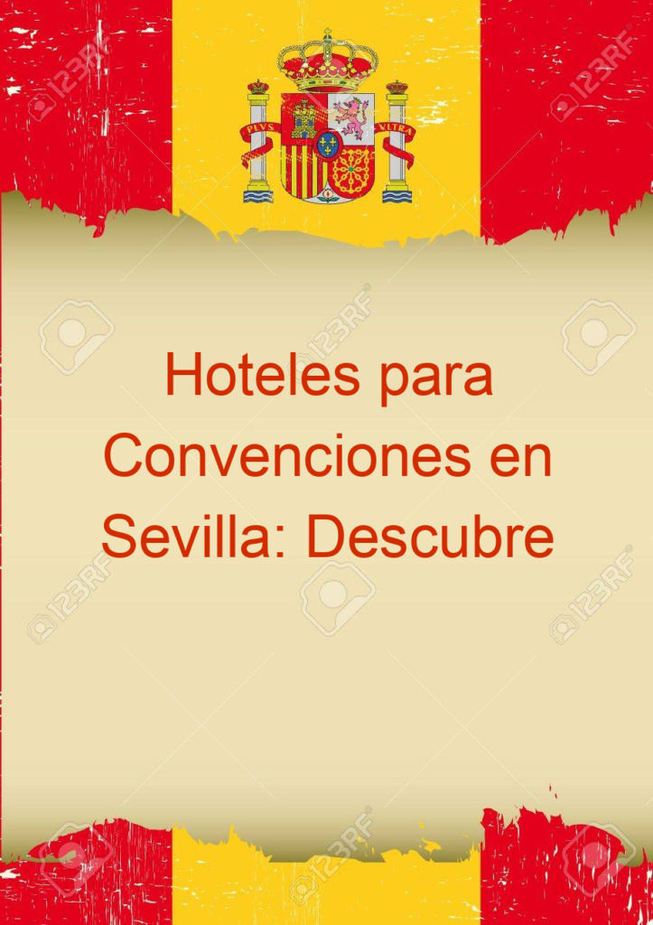 Hoteles para Convenciones en Sevilla: Descubre Espacios Excepcionales