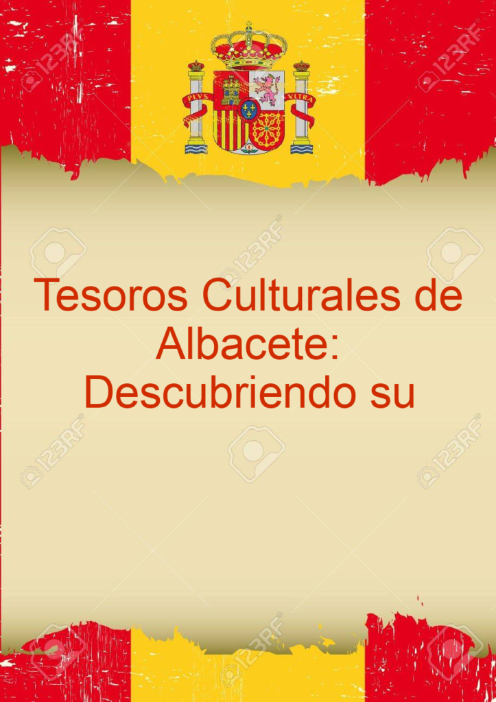 Tesoros Culturales de Albacete: Descubriendo su Historia Única